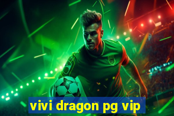 vivi dragon pg vip